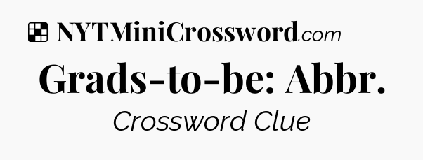 Solution: Grads-to-be: Abbr - NYT Crossword