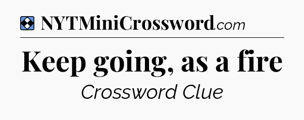 Solution: Keep going, as a fire - NYT Mini Crossword
