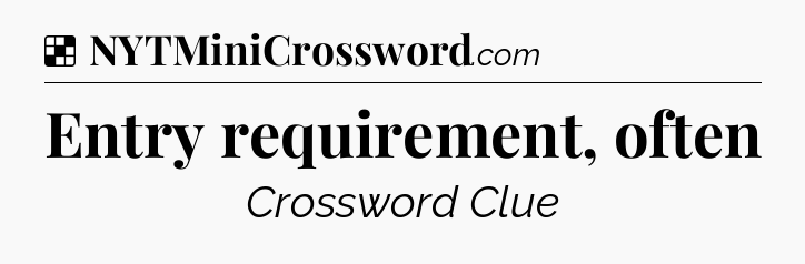 Solution: Entry requirement, often - NYT Crossword