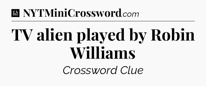 TV alien played by Robin Williams - LA Times Crossword