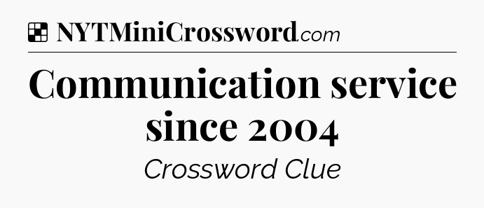 Solution: Communication service since 2004 - NYT Crossword