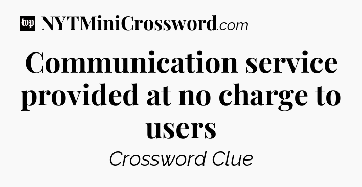Communication service provided at no charge to users Crossword Clue