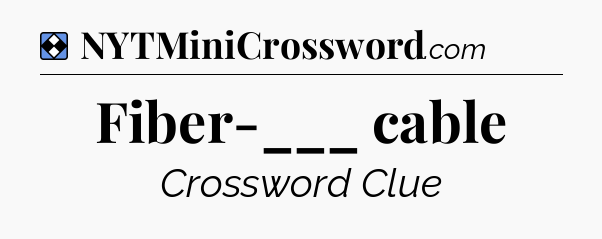 Solution: Fiber-___ cable - NYT Mini Crossword