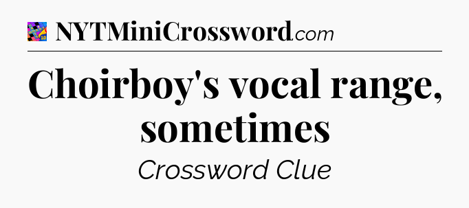 Choirboy's vocal range, sometimes Crossword Clue
