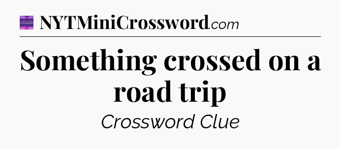 Something crossed on a road trip - Thomas Joseph Crossword