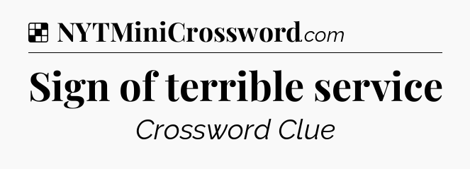 Solution: Sign of terrible service - NYT Crossword