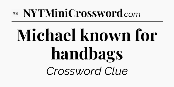 Michael known for handbags - WSJ Crossword
