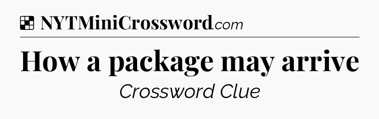 Solution: How a package may arrive - NYT Crossword