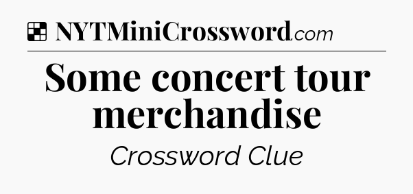 Solution: Some concert tour merchandise - NYT Crossword