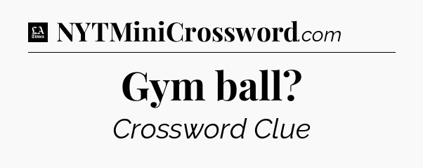 Gym ball - LA Times Crossword