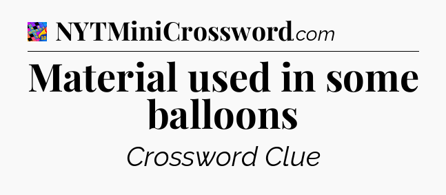 Material used in some balloons Crossword Clue