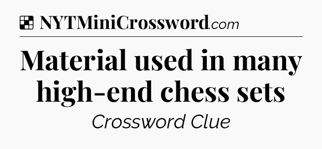 Solution: Material used in many high-end chess sets - NYT Crossword