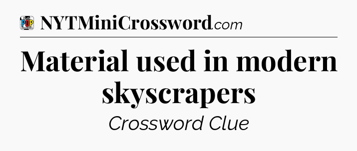 Material used in modern skyscrapers Crossword Clue