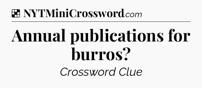 Solution: Annual publications for burros - NYT Crossword