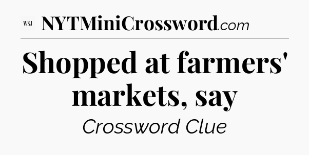 Shopped at farmers' markets, say - WSJ Crossword