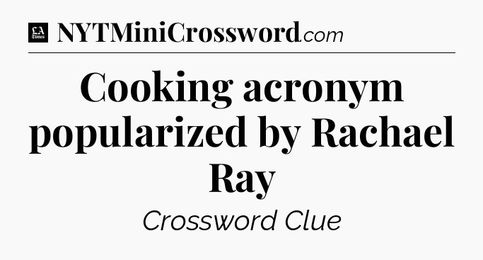 Cooking acronym popularized by Rachael Ray - LA Times Crossword