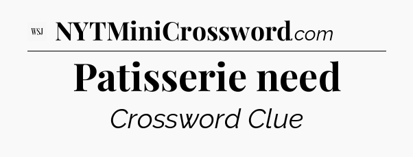 Patisserie need - WSJ Crossword