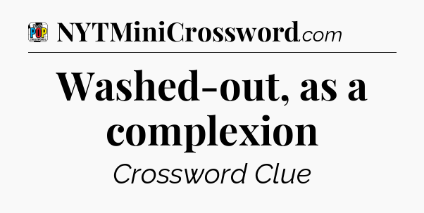 Washed-out, as a complexion Crossword Clue