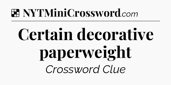 Solution: Certain decorative paperweight - NYT Crossword
