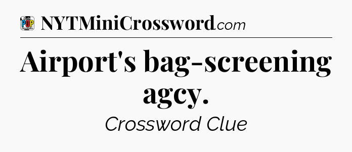 Airport's bag-screening agcy Crossword Clue