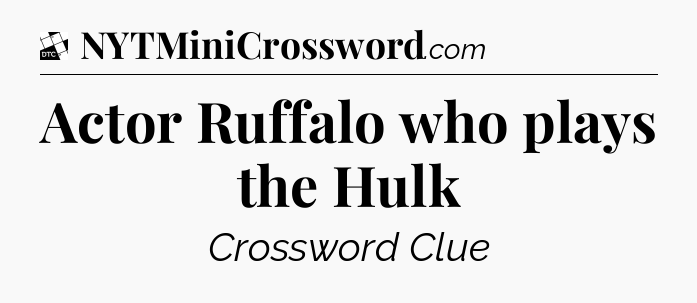 Actor Ruffalo who plays the Hulk - Daily Themed Classic Crossword