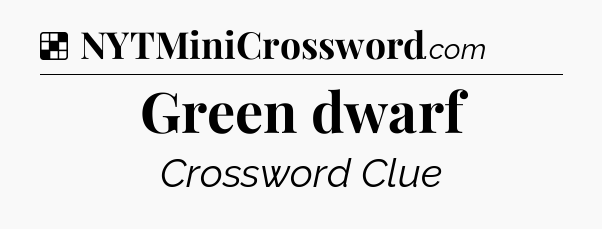Solution: Green dwarf - NYT Crossword