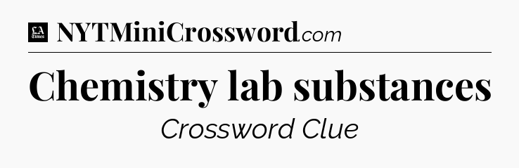 Chemistry lab substances - LA Times Crossword
