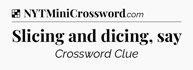 Solution: Slicing and dicing, say - NYT Crossword