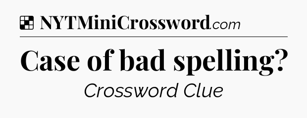 Solution: Case of bad spelling - NYT Crossword
