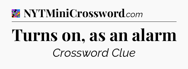 Turns on, as an alarm Crossword Clue
