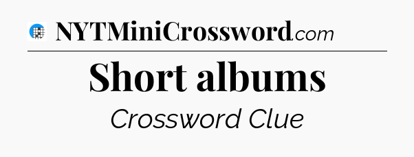 Short albums Crossword Clue