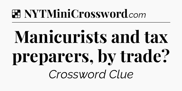 Solution: Manicurists and tax preparers, by trade - NYT Crossword