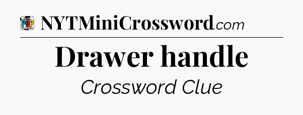 Drawer handle Crossword Clue