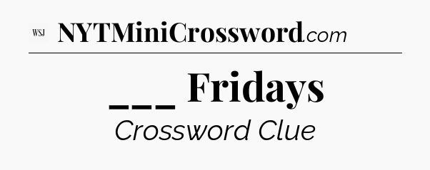 ___ Fridays - WSJ Crossword