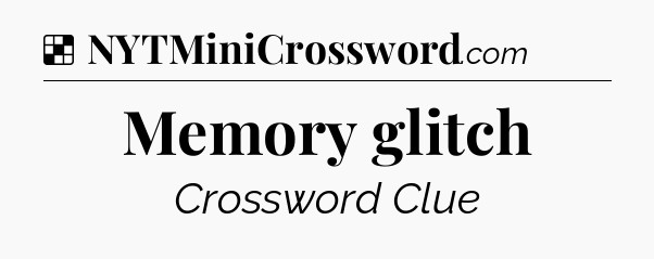 Solution: Memory glitch - NYT Crossword