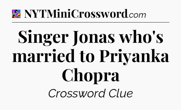 Singer Jonas who's married to Priyanka Chopra Crossword Clue