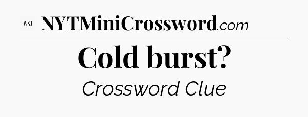 Cold burst - WSJ Crossword