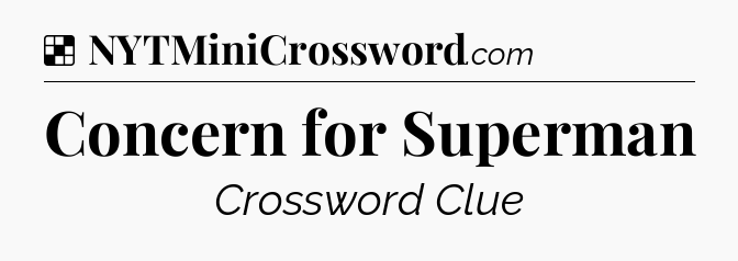 Solution: Concern for Superman - NYT Crossword