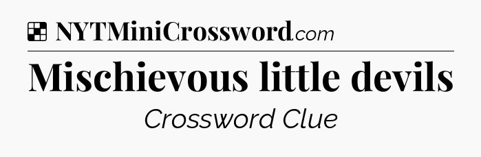 Solution: Mischievous little devils - NYT Crossword