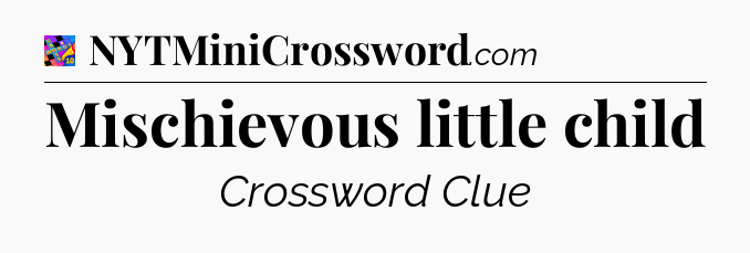Mischievous little child Crossword Clue