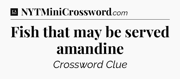 Fish that may be served amandine - LA Times Crossword