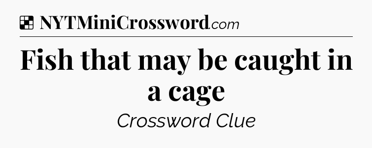 Solution: Fish that may be caught in a cage - NYT Crossword