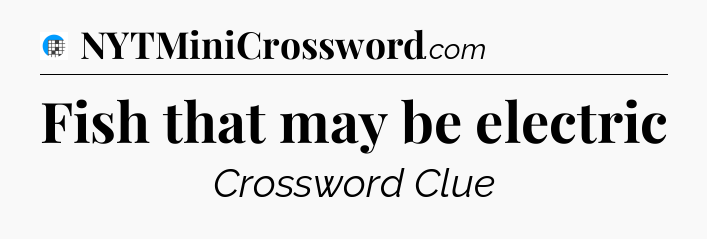 Fish that may be electric Crossword Clue