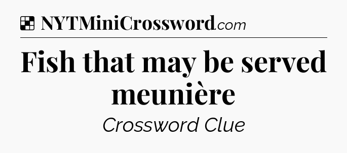 Solution: Fish that may be served meunière - NYT Crossword