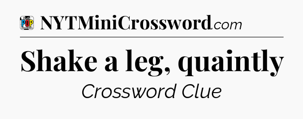 Shake a leg, quaintly Crossword Clue