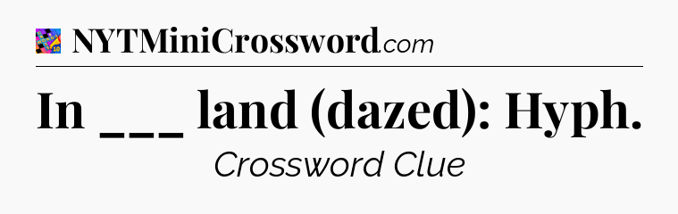 In ___ land (dazed): Hyph Crossword Clue