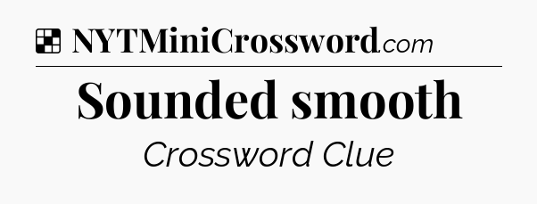 Solution: Sounded smooth - NYT Crossword