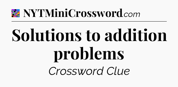 Solutions to addition problems Crossword Clue