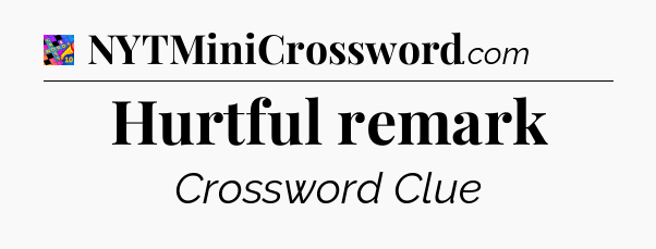 Hurtful remark Crossword Clue