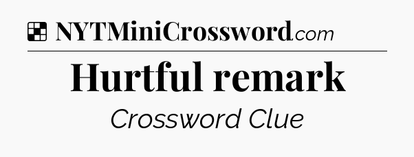 Solution: Hurtful remark - NYT Crossword